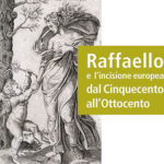 Reggio Emilia – RAFFAELLO E L’INCISIONE EUROPEA DAL CINQUECENTO ALL’OTTOCENTO